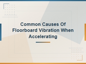 Wheel Bearing Hub Vibration: Common Causes of Floorboard Vibration When Accelerating