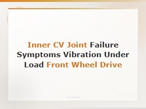 Inner Cv Joint Failure Symptoms: Vibration Under Load in Fwd Vehicles